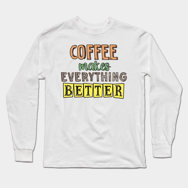 Coffee makes everything better Long Sleeve T-Shirt by SamridhiVerma18